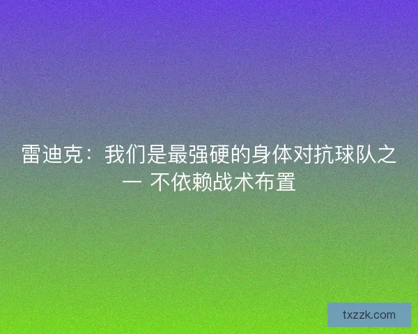 雷迪克：我们是最强硬的身体对抗球队之一 不依赖战术布置