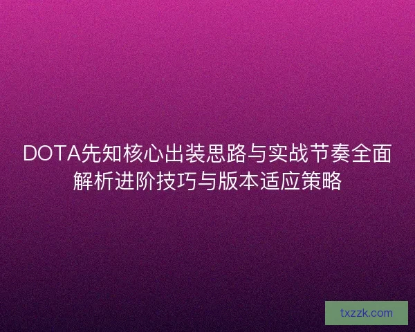 DOTA先知核心出装思路与实战节奏全面解析进阶技巧与版本适应策略